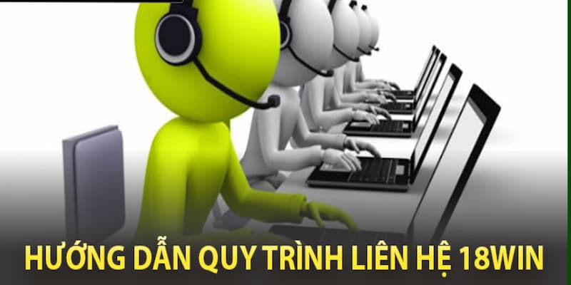 Quy trình liên hệ 18WIN nhanh chóng và hiệu quả cao