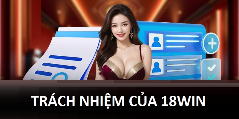 18win có rất nhiều trách nhiệm đối với hội viên