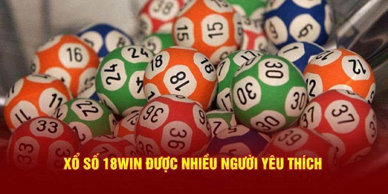 Ưu điểm vượt trội giúp sảnh xổ số 18WIN trở thành tâm điểm